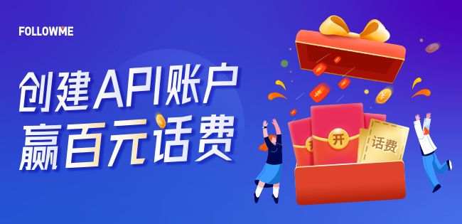 先到先得!创建API账户,赢百元话费!